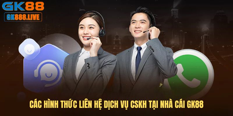 Các hình thức liên hệ dịch vụ CSKH tại nhà cái GK88