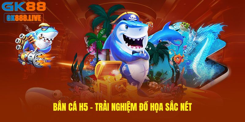 Bắn cá H5 - Trải nghiệm đồ họa sắc nét