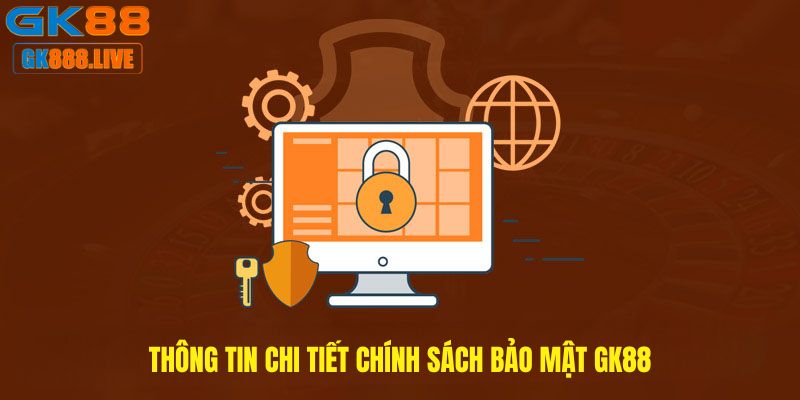 Thông tin chi tiết Chính sách bảo mật GK88