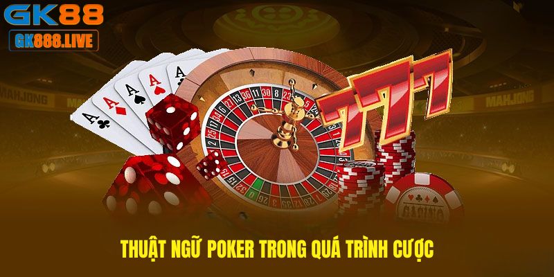 Thuật ngữ Poker liên quan đến quá trình cược