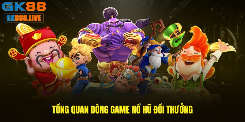 Tổng quan dòng game Nổ hũ đổi thưởng