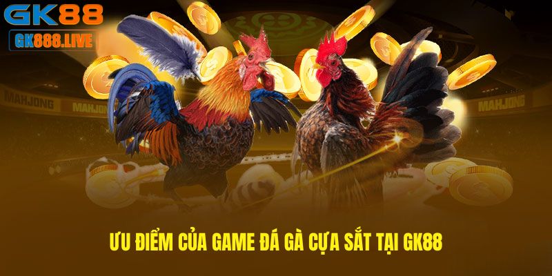 Ưu điểm của game Đá gà cựa sắt tại GK88