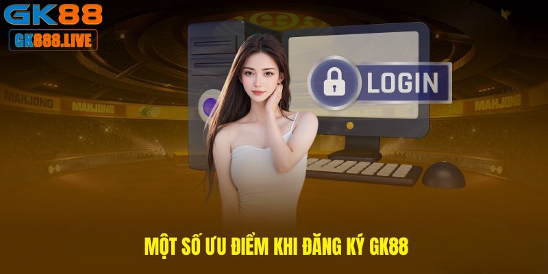 Một số ưu điểm khi Đăng ký GK88