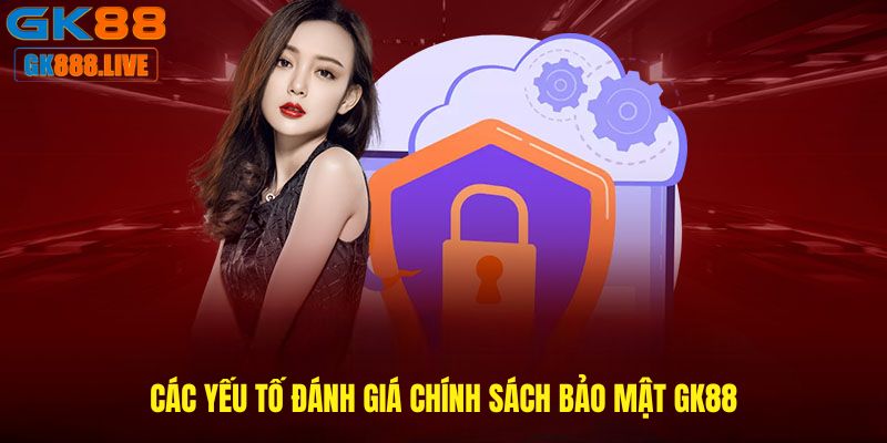 Các yếu tố đánh giá Chính sách bảo mật GK88